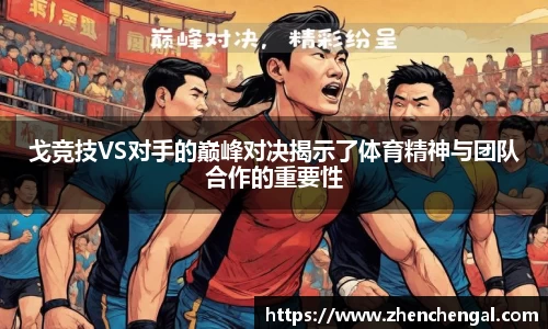 戈竞技VS对手的巅峰对决揭示了体育精神与团队合作的重要性